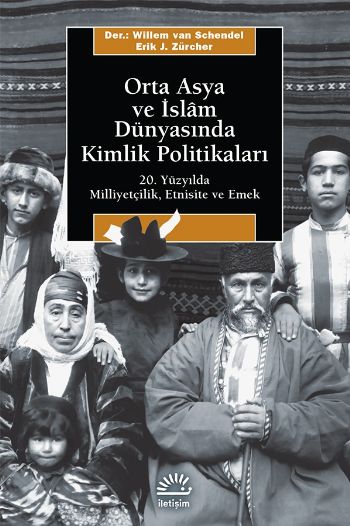 Orta Asya ve İslam Dünyasında Kimlik Politikaları 20. Yüzyılda Milliyetçilik Etnisite ve Emek