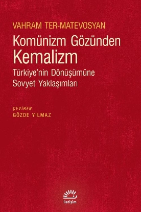 Komünizm Gözünden Kemalizm Türkiye'nin Dönüşümüne Sovyet Yaklaşımları