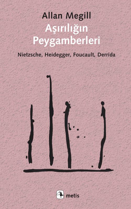 Aşırılığın Peygamberleri Nietzsche Heidegger Foucault Derrida