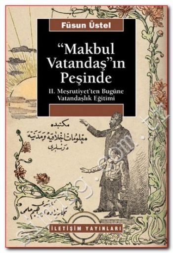 Makbul Vatandaş'ın Peşinde II. Meşrutiyet'ten Bugüne Vatandaşlık Eğitimi